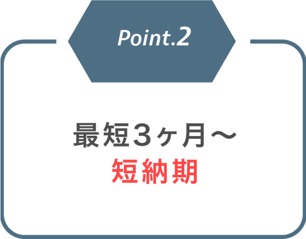 point2 最短3ヶ月～短納期